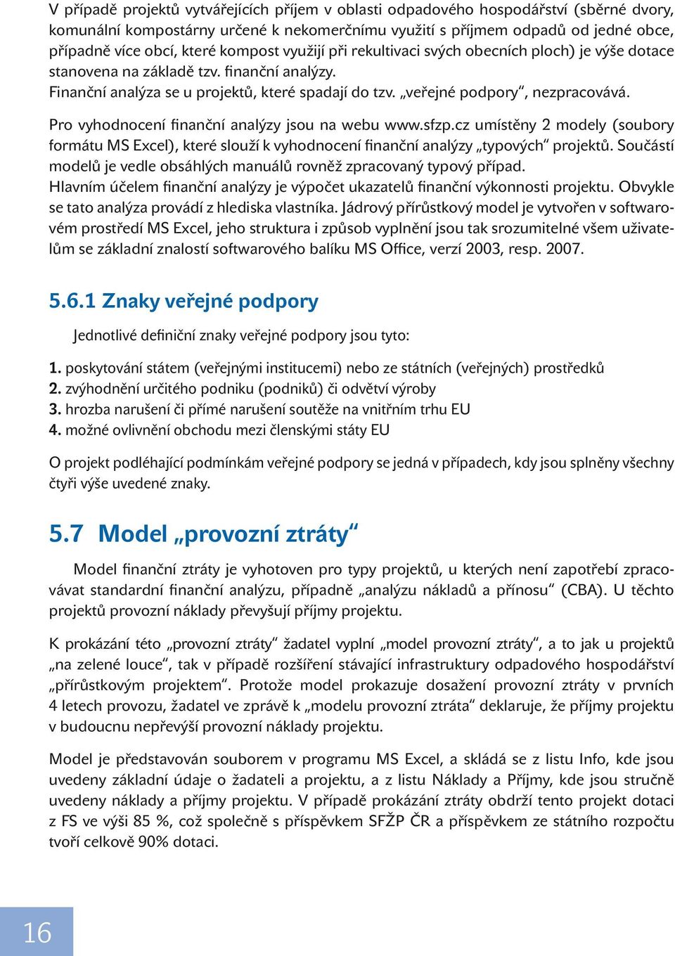 Pro vyhodnocení finanční analýzy jsou na webu www.sfzp.cz umístěny 2 modely (soubory formátu MS Excel), které slouží k vyhodnocení finanční analýzy typových projektů.