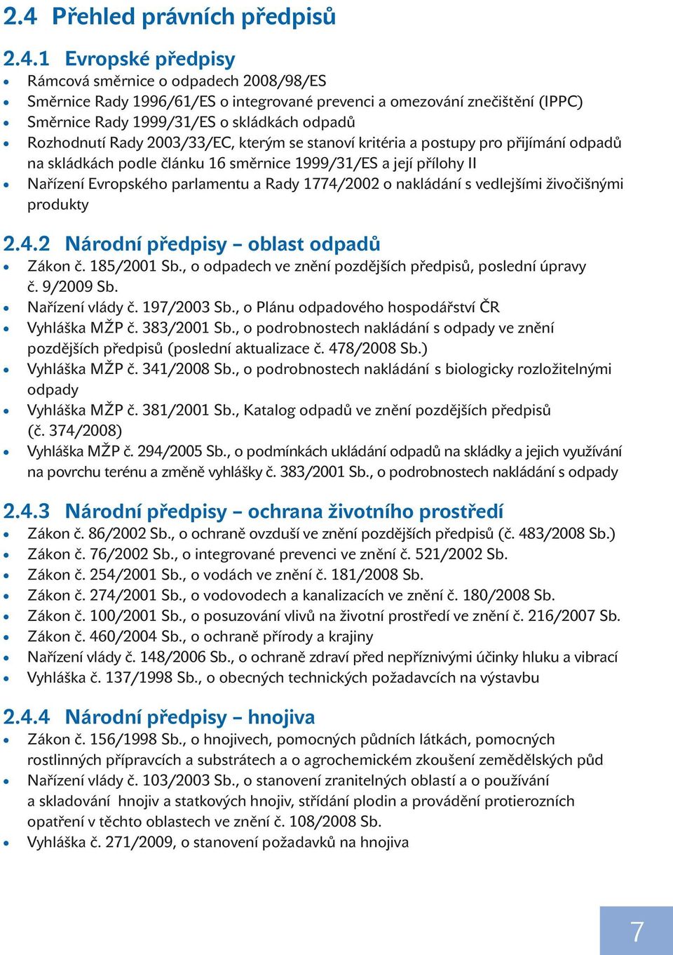 parlamentu a Rady 1774/2002 o nakládání s vedlejšími živočišnými produkty 2.4.2 Národní předpisy oblast odpadů Zákon č. 185/2001 Sb., o odpadech ve znění pozdějších předpisů, poslední úpravy č.