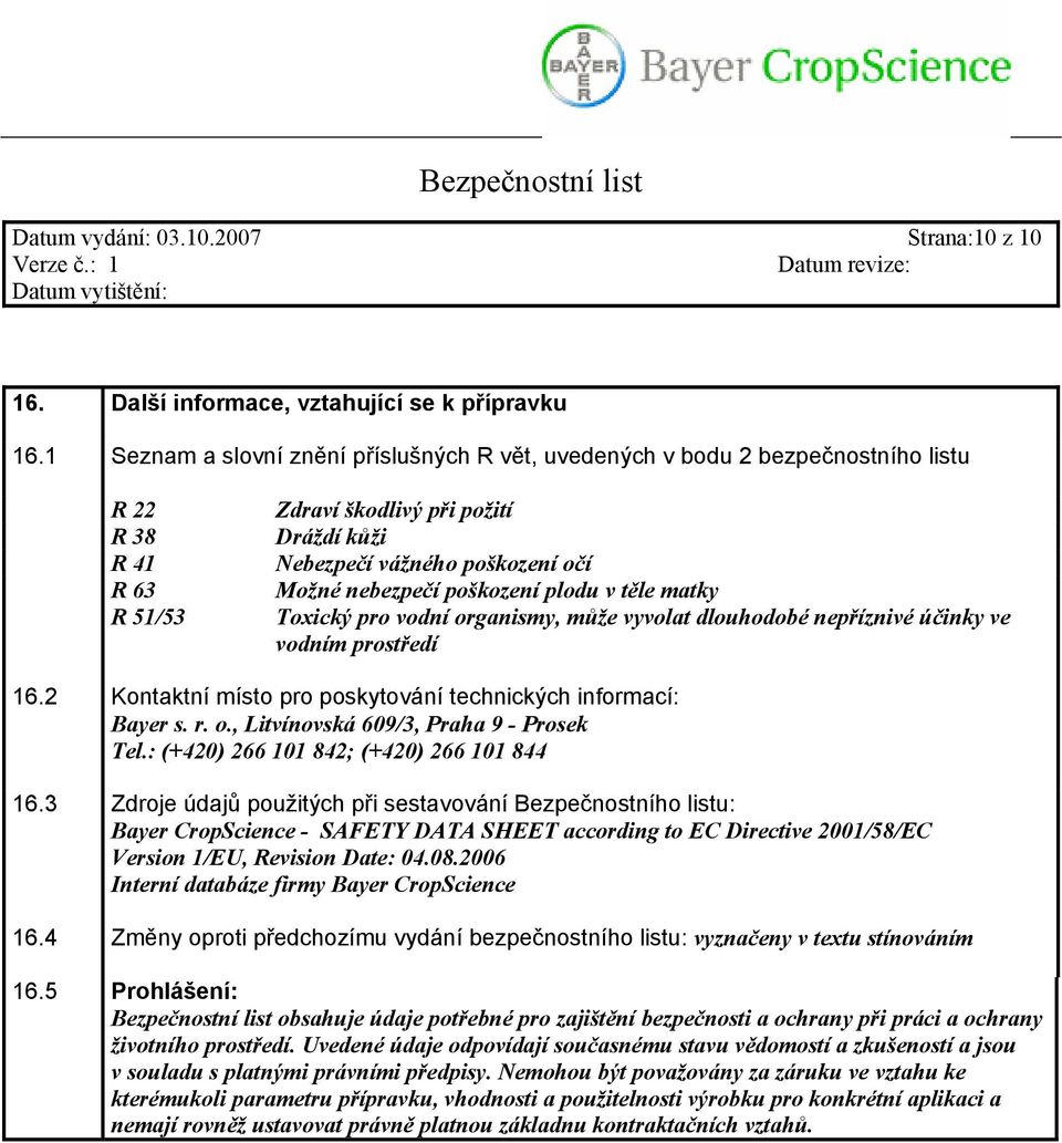 poškození plodu v těle matky Toxický pro vodní organismy, může vyvolat dlouhodobé nepříznivé účinky ve vodním prostředí 16.2 Kontaktní místo pro poskytování technických informací: Bayer s. r. o., Litvínovská 609/3, Praha 9 - Prosek Tel.