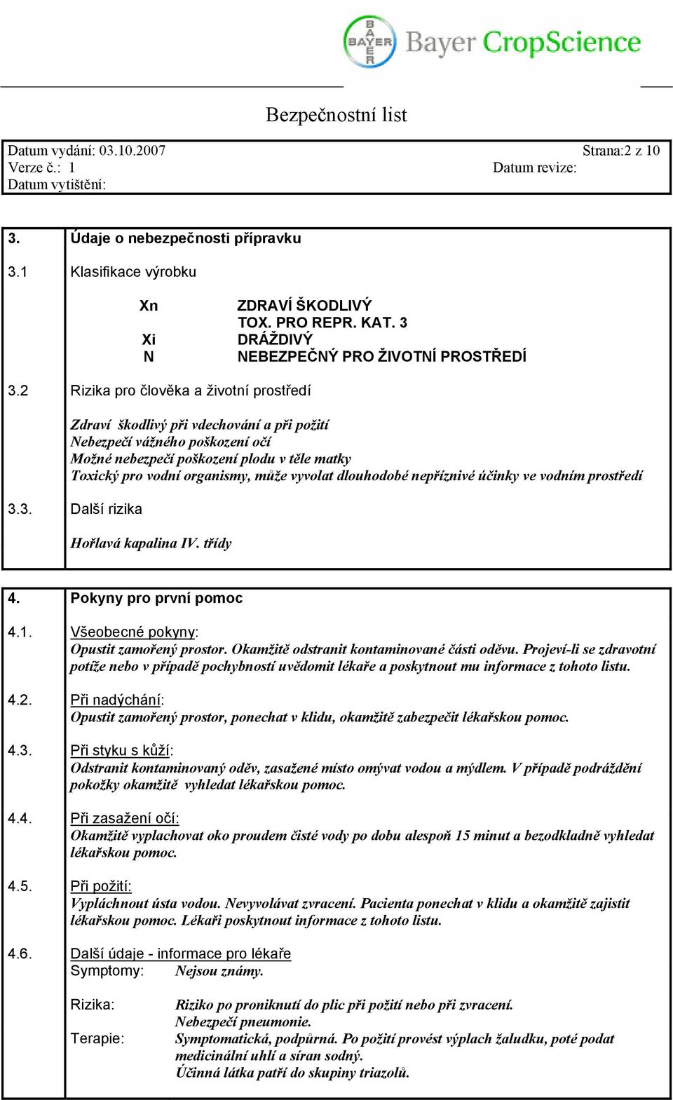 vyvolat dlouhodobé nepříznivé účinky ve vodním prostředí 3.3. Další rizika Hořlavá kapalina IV. třídy 4. Pokyny pro první pomoc 4.1. Všeobecné pokyny: Opustit zamořený prostor.