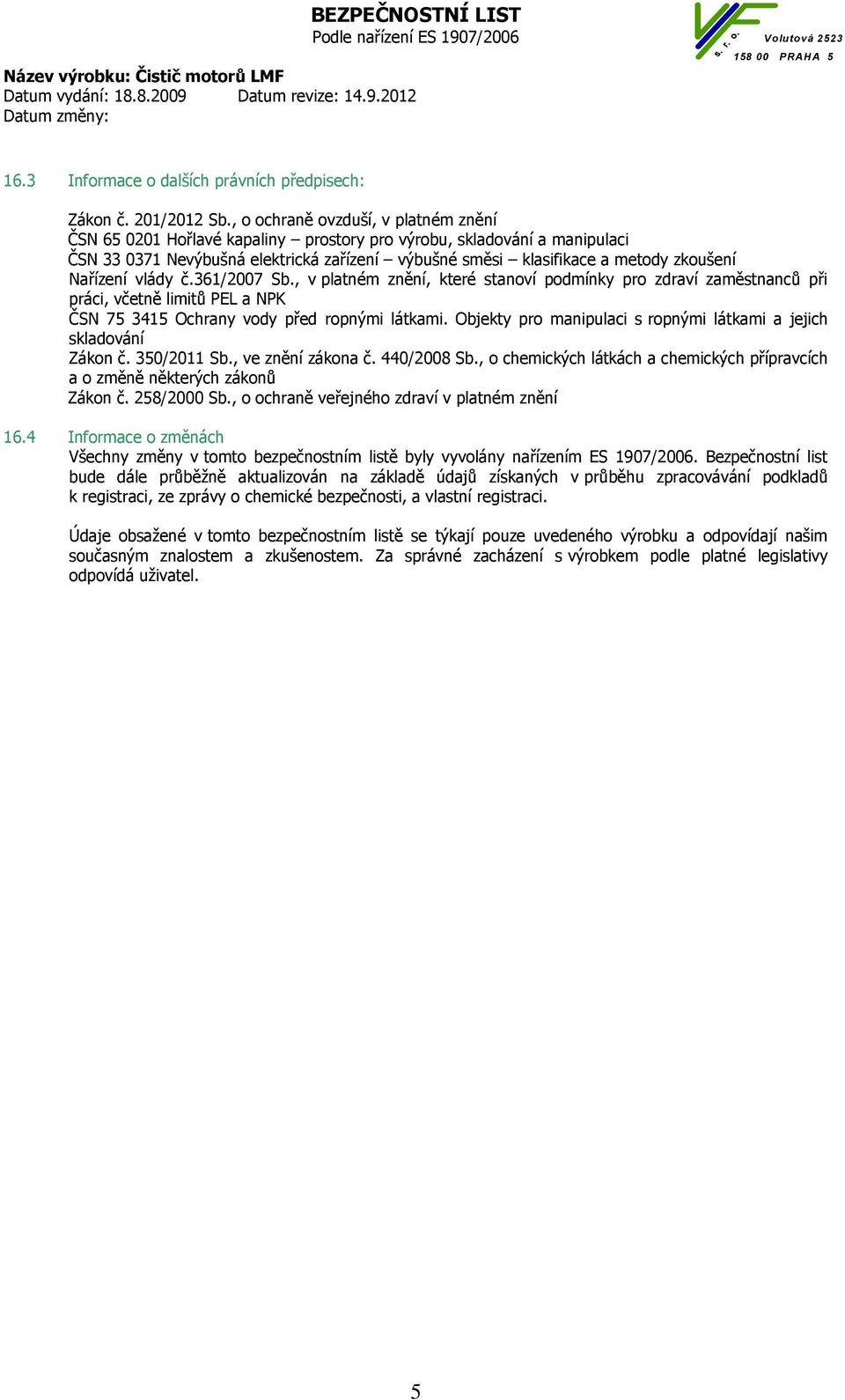 Nařízení vlády č.361/2007 Sb., v platném znění, které stanoví podmínky pro zdraví zaměstnanců při práci, včetně limitů PEL a NPK ČSN 75 3415 Ochrany vody před ropnými látkami.