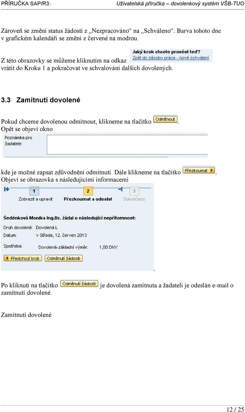 3 Zamítnutí dovolené Pokud chceme dovolenou odmítnout, klikneme na tlačítko. Opět se objeví okno kde je moţné zapsat zdůvodnění odmítnutí.