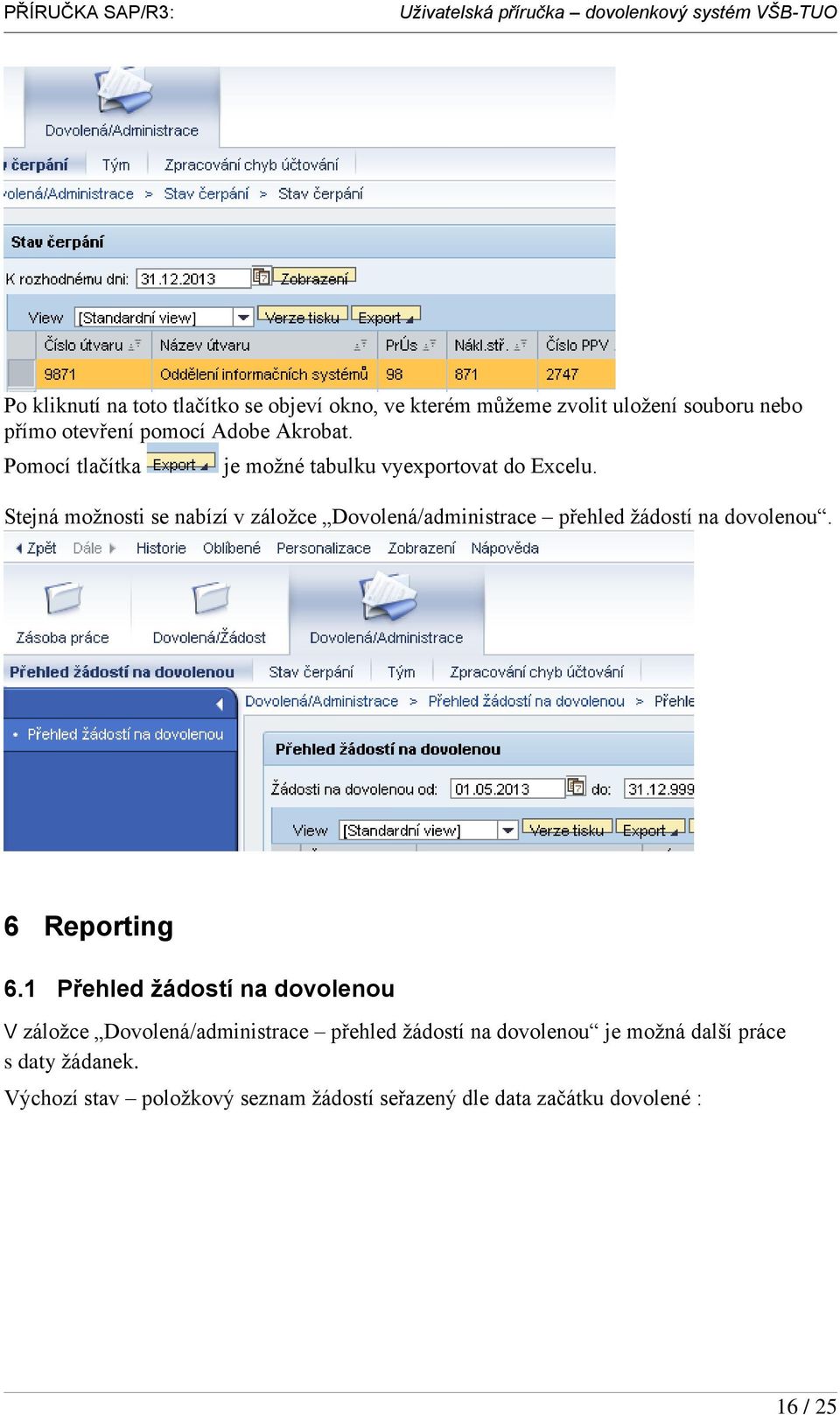 Stejná moţnosti se nabízí v záloţce Dovolená/administrace přehled ţádostí na dovolenou. 6 Reporting 6.