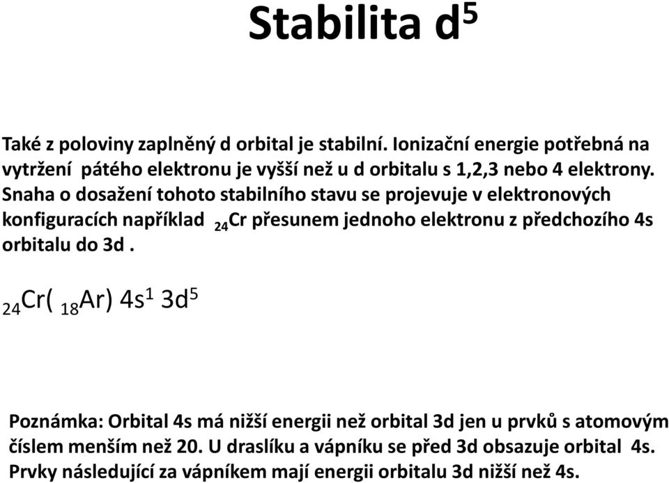 Snaha o dosažení tohoto stabilního stavu se projevuje v elektronových konfiguracích například 24 Cr přesunem jednoho elektronu z předchozího