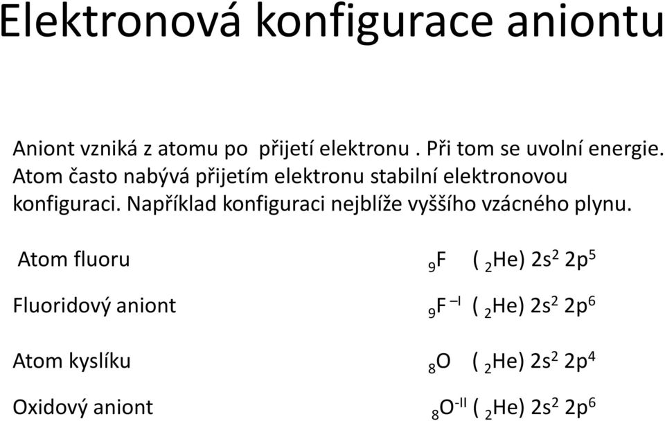 Atom často nabývá přijetím elektronu stabilní elektronovou konfiguraci.