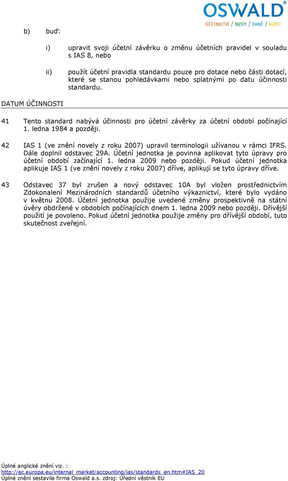 42 IAS 1 (ve znění novely z roku 2007) upravil terminologii užívanou v rámci IFRS. Dále doplnil odstavec 29A. Účetní jednotka je povinna aplikovat tyto úpravy pro účetní období začínající 1.