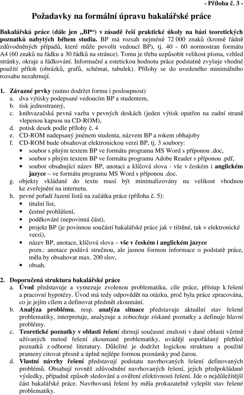 Tomu je třeba uzpůsobit velikost písma, vzhled stránky, okraje a řádkování. Informační a estetickou hodnotu práce podstatně zvyšuje vhodné použití příloh (obrázků, grafů, schémat, tabulek).