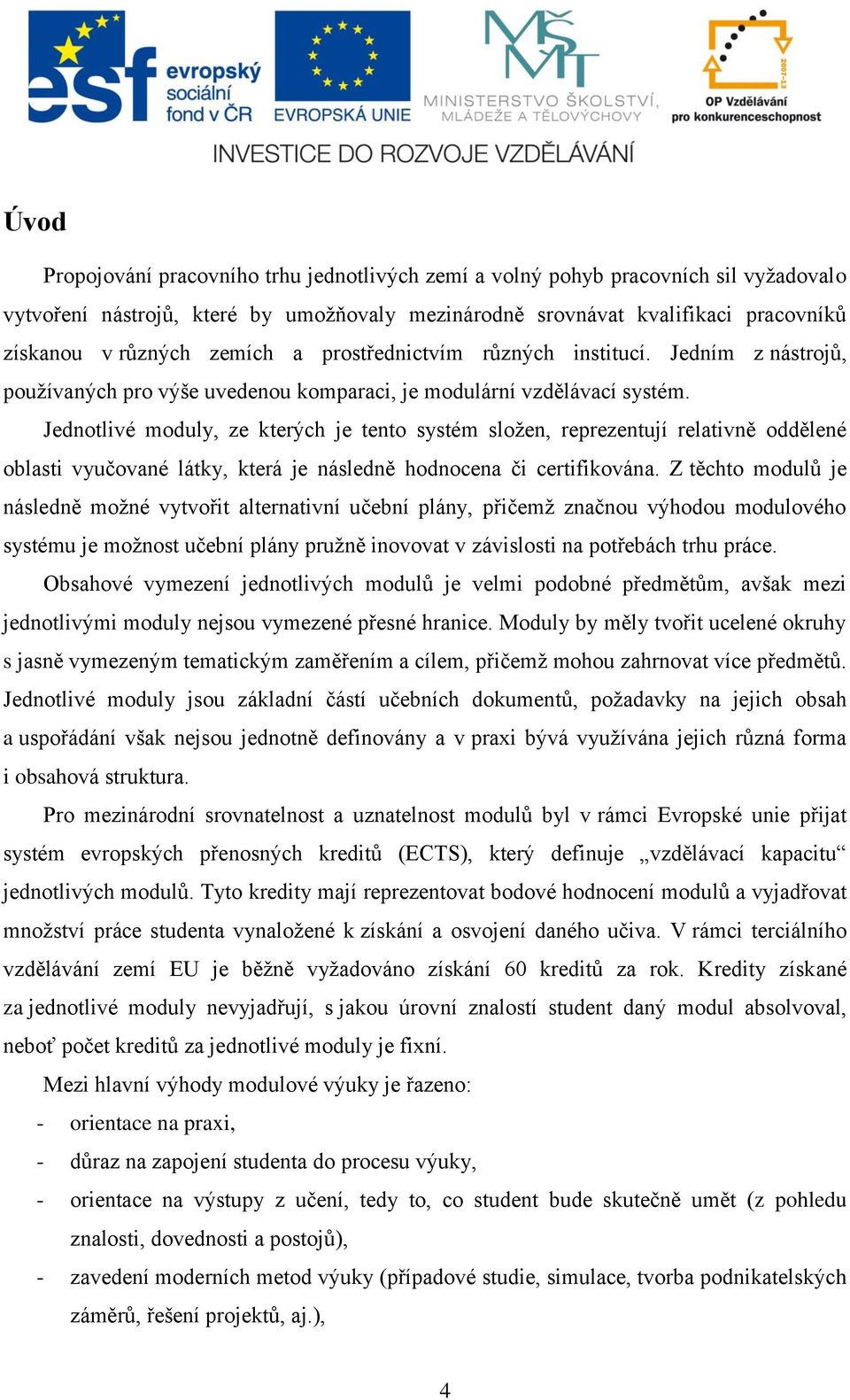 Jednotlivé moduly, ze kterých je tento systém složen, reprezentují relativně oddělené oblasti vyučované látky, která je následně hodnocena či certifikována.