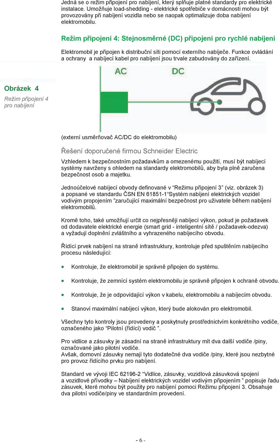 Režim p ipojení 4: Stejnosm rné (DC) p ipojení pro rychlé nabíjení Elektromobil je p ipojen k distribu ní síti pomocí externího nabíje e.