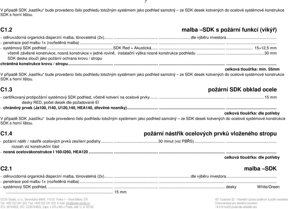 ........ 15+12,5 mm včetně závěsné konstrukce, nosná konstrukce v jedné rovině, instalační výška nosné konstrukce podhledu.