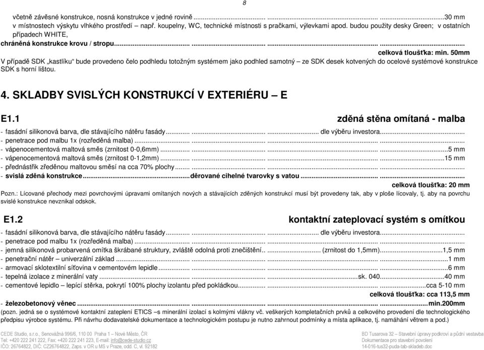 50mm V případě SDK kastlíku bude provedeno čelo podhledu totožným systémem jako podhled samotný ze SDK desek kotvených do ocelové systémové konstrukce SDK s horní lištou. 8 4.