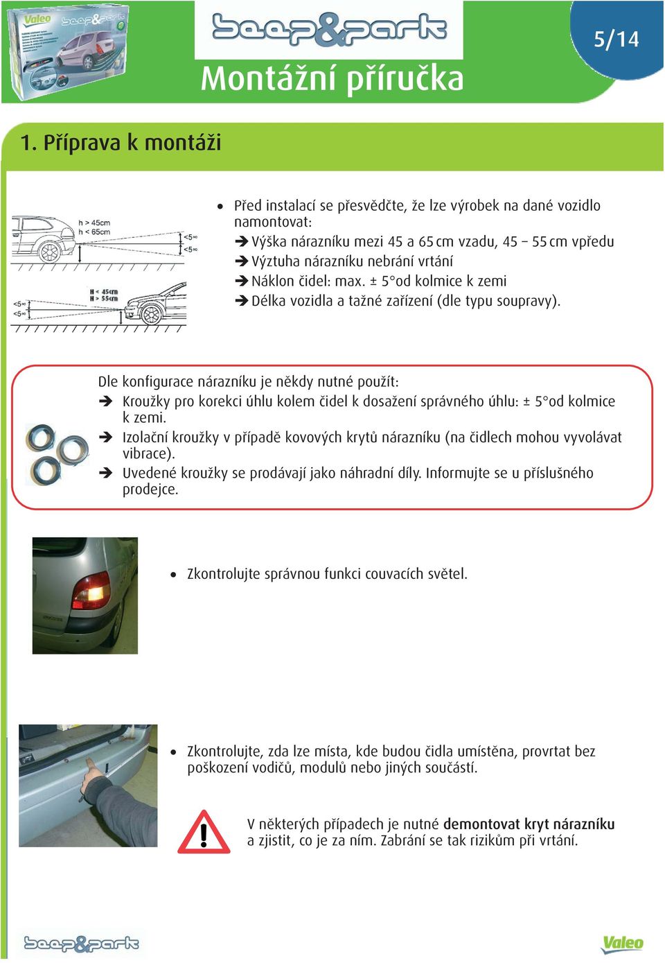 ± 5 od kolmice k zemi Délka vozidla a tažné zařízení (dle typu soupravy).