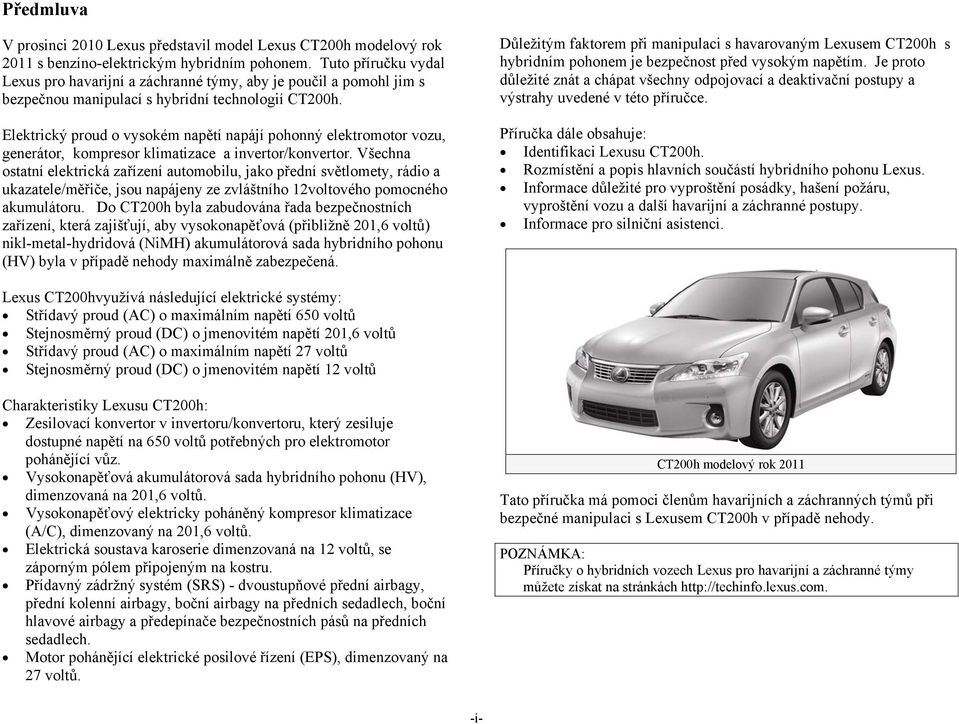 Elektrický proud o vysokém napětí napájí pohonný elektromotor vozu, generátor, kompresor klimatizace a invertor/konvertor.
