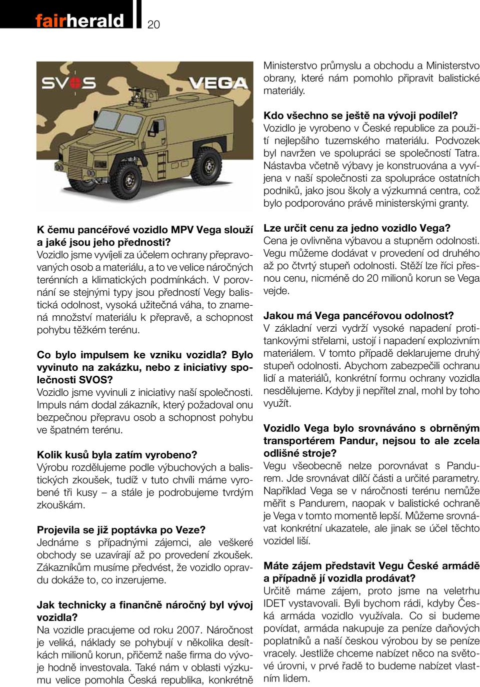 Nástavba včetně výbavy je konstruována a vyvíjena v naší společnosti za spolupráce ostatních podniků, jako jsou školy a výzkumná centra, což bylo podporováno právě ministerskými granty.