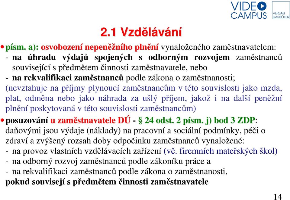 zaměstnanců podle zákona o zaměstnanosti; (nevztahuje na příjmy plynoucí zaměstnancům v této souvislosti jako mzda, plat, odměna nebo jako náhrada za ušlý příjem, jakož i na další peněžní plnění