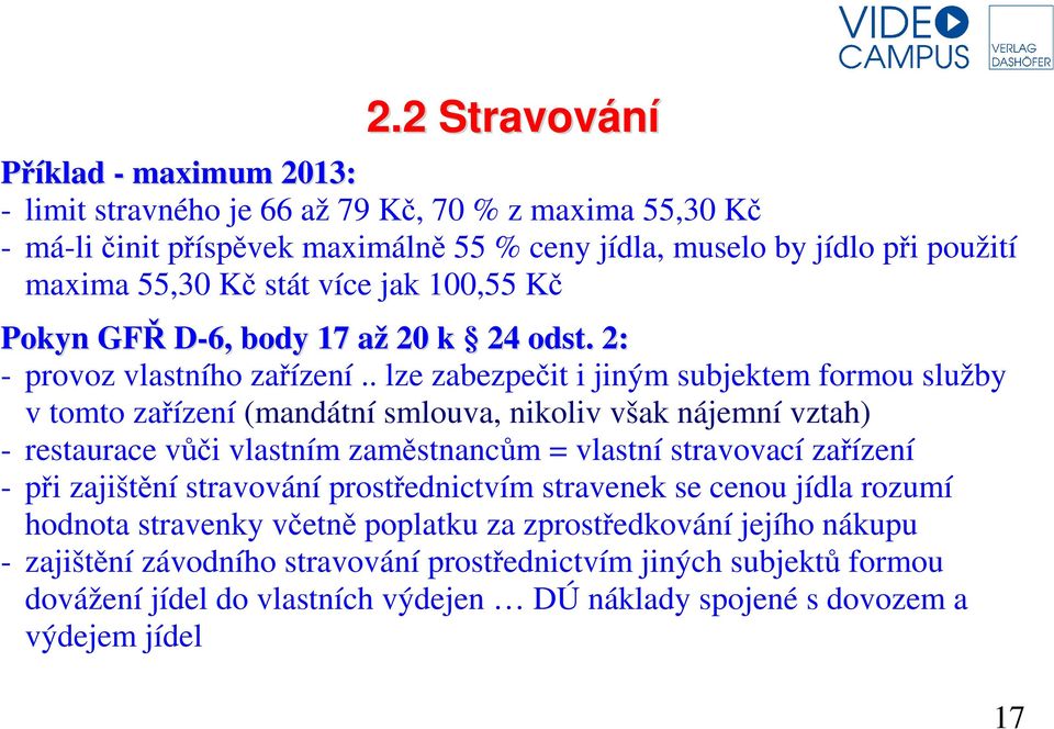 . lze zabezpečit i jiným subjektem formou služby v tomto zařízení (mandátní smlouva, nikoliv však nájemní vztah) - restaurace vůči vlastním zaměstnancům = vlastní stravovací zařízení - při