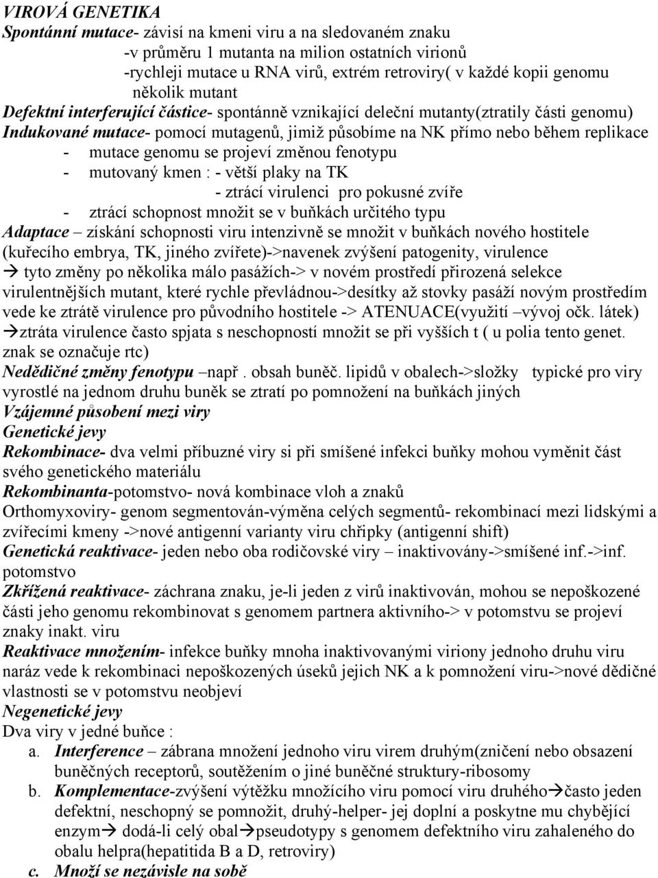 genomu se projeví změnou fenotypu - mutovaný kmen : - větší plaky na TK - ztrácí virulenci pro pokusné zvíře - ztrácí schopnost množit se v buňkách určitého typu Adaptace získání schopnosti viru