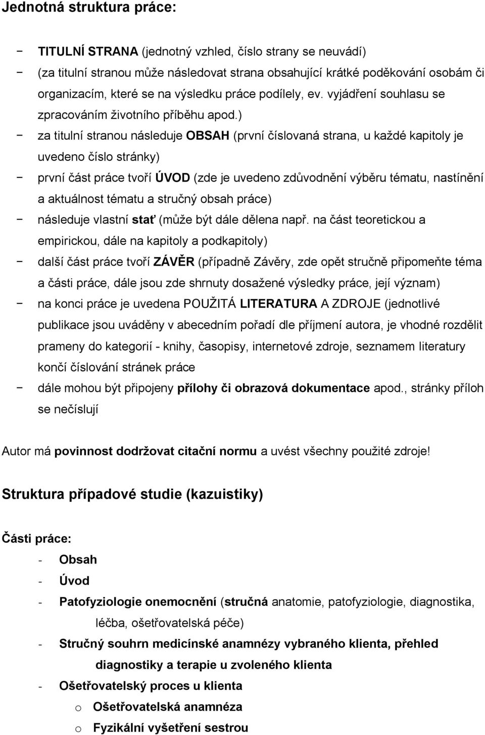 ) za titulní stranou následuje OBSAH (první číslovaná strana, u každé kapitoly je uvedeno číslo stránky) první část práce tvoří ÚVOD (zde je uvedeno zdůvodnění výběru tématu, nastínění a aktuálnost