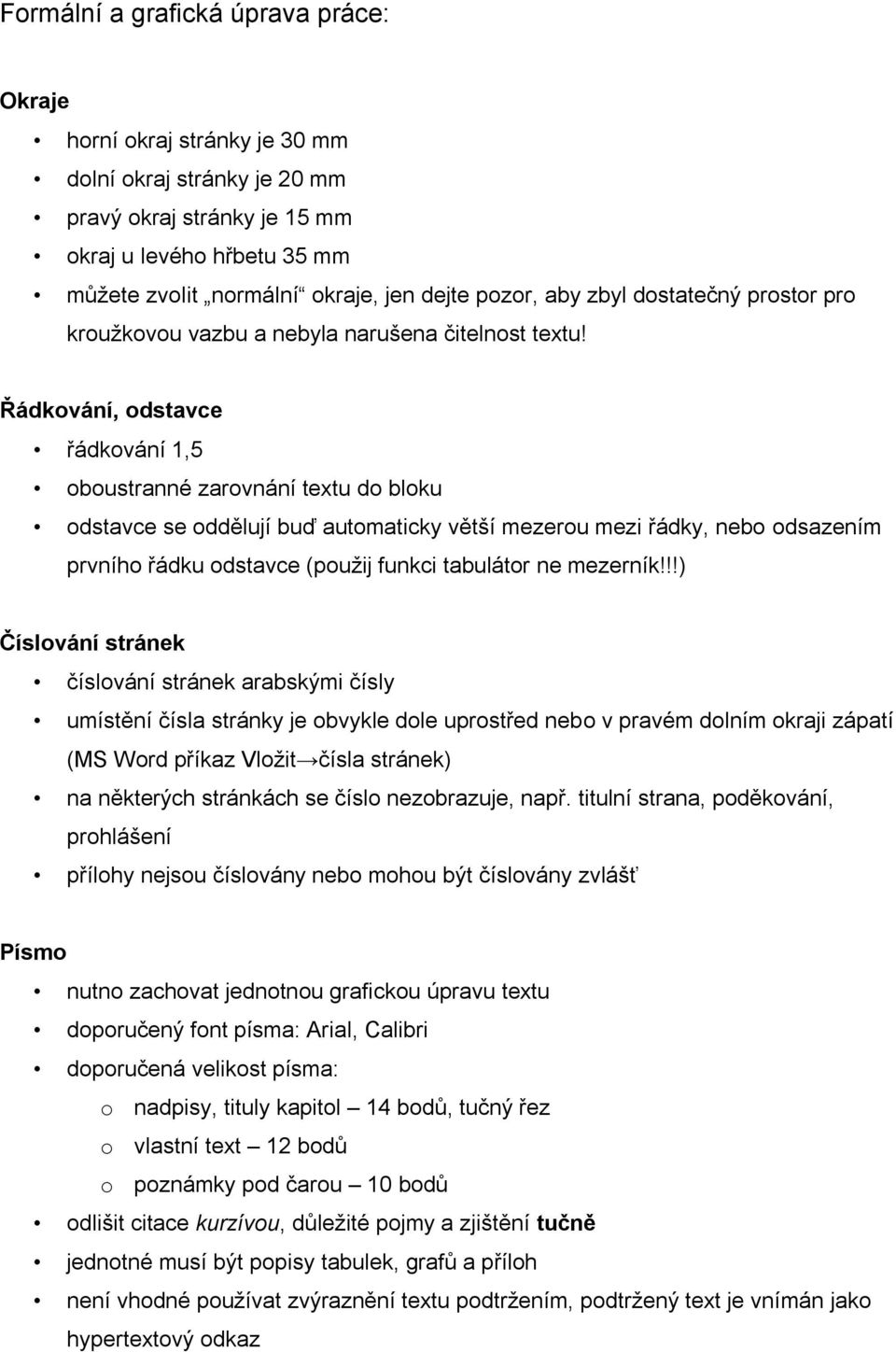 Řádkování, odstavce řádkování 1,5 oboustranné zarovnání textu do bloku odstavce se oddělují buď automaticky větší mezerou mezi řádky, nebo odsazením prvního řádku odstavce (použij funkci tabulátor ne