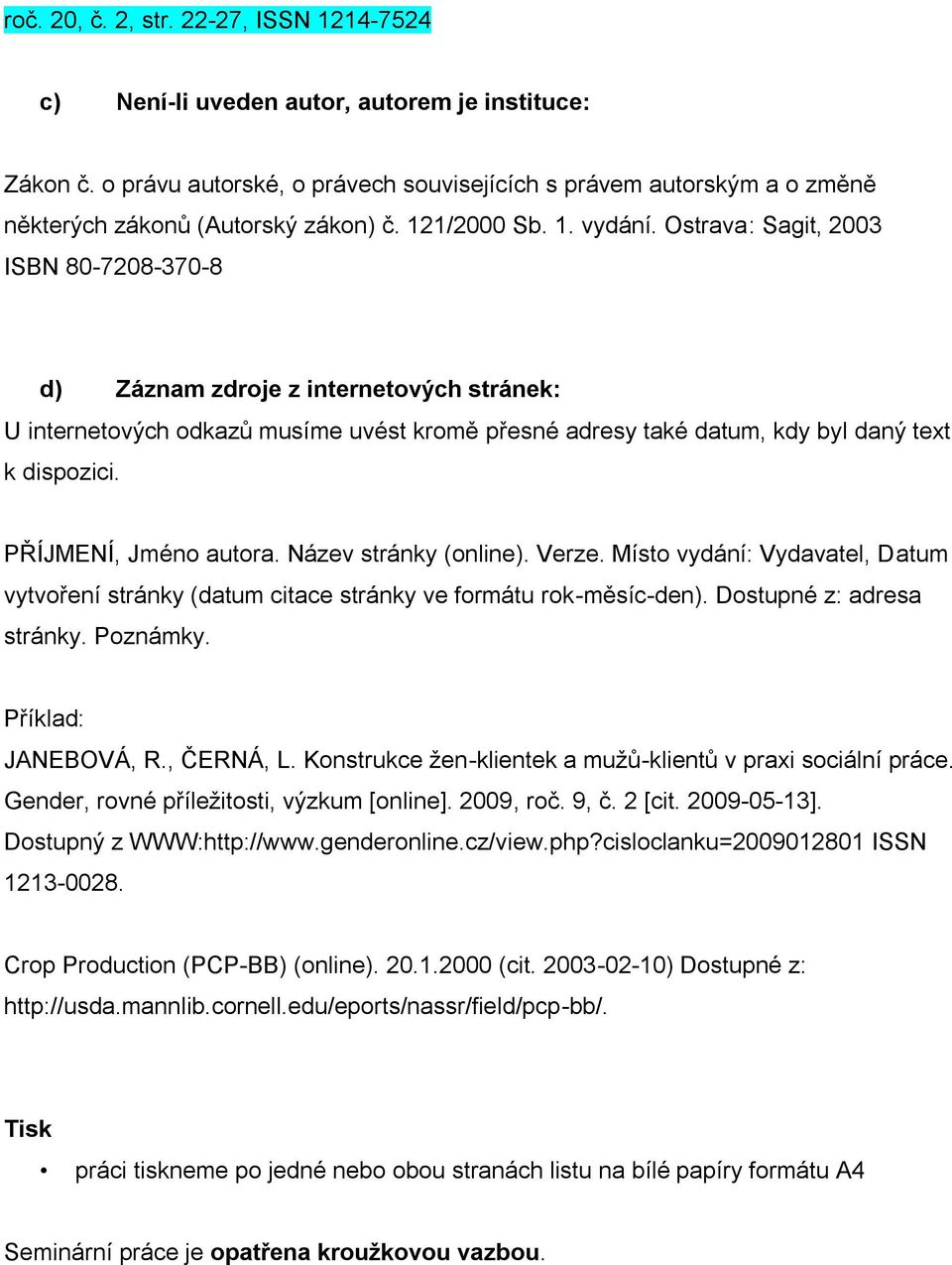 Ostrava: Sagit, 2003 ISBN 80-7208-370-8 d) Záznam zdroje z internetových stránek: U internetových odkazů musíme uvést kromě přesné adresy také datum, kdy byl daný text k dispozici.