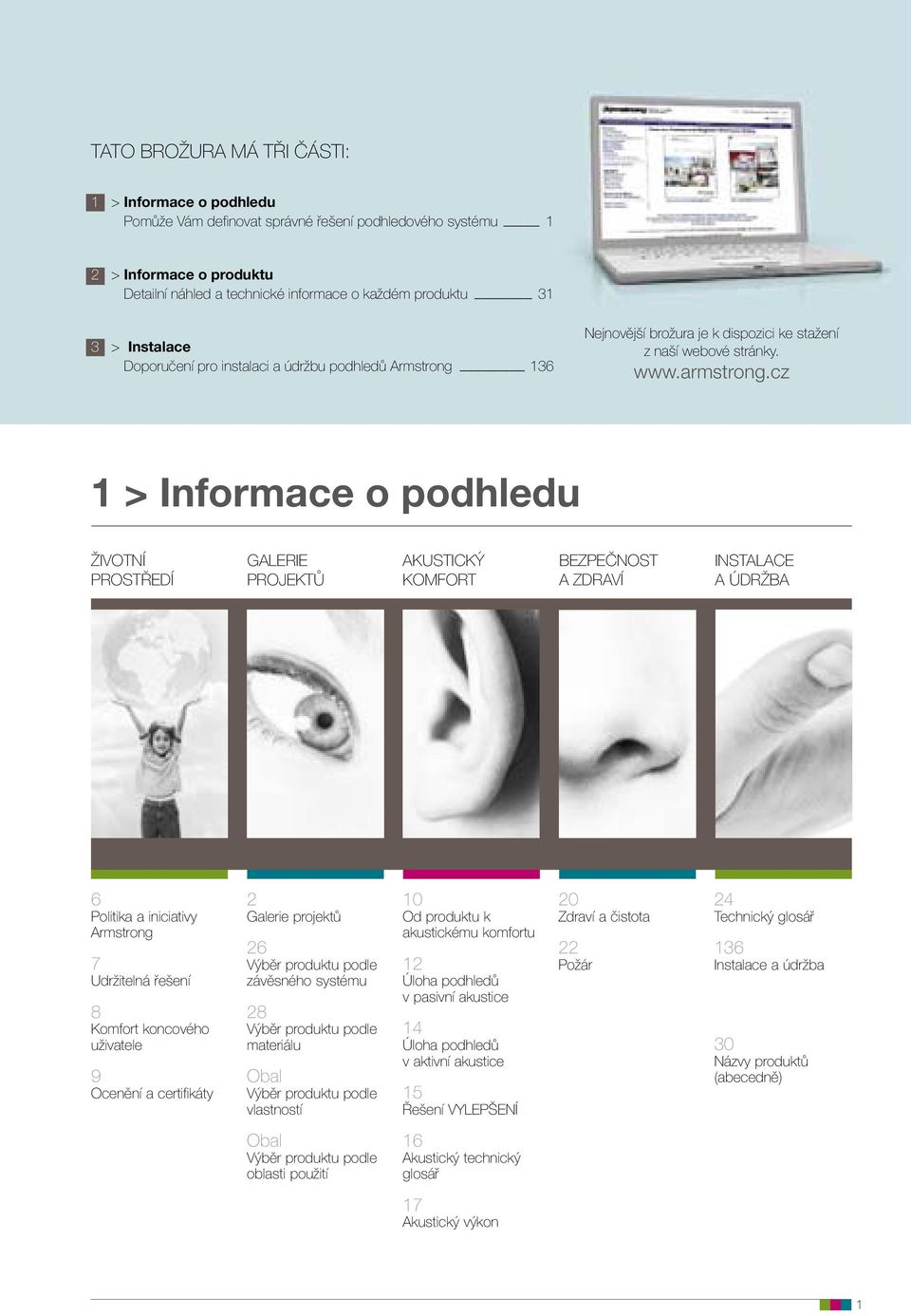 cz 1 > Informace o podhledu ŽIVOTNÍ PROSTŘEDÍ GALERIE PROjEKTů AKUSTICKÝ KOMFORT BEZPEČNOST A ZDRAVÍ INSTALACE A ÚDRŽBA 6 Politika a iniciativy Armstrong 7 Udržitelná řešení 8 Komfort koncového