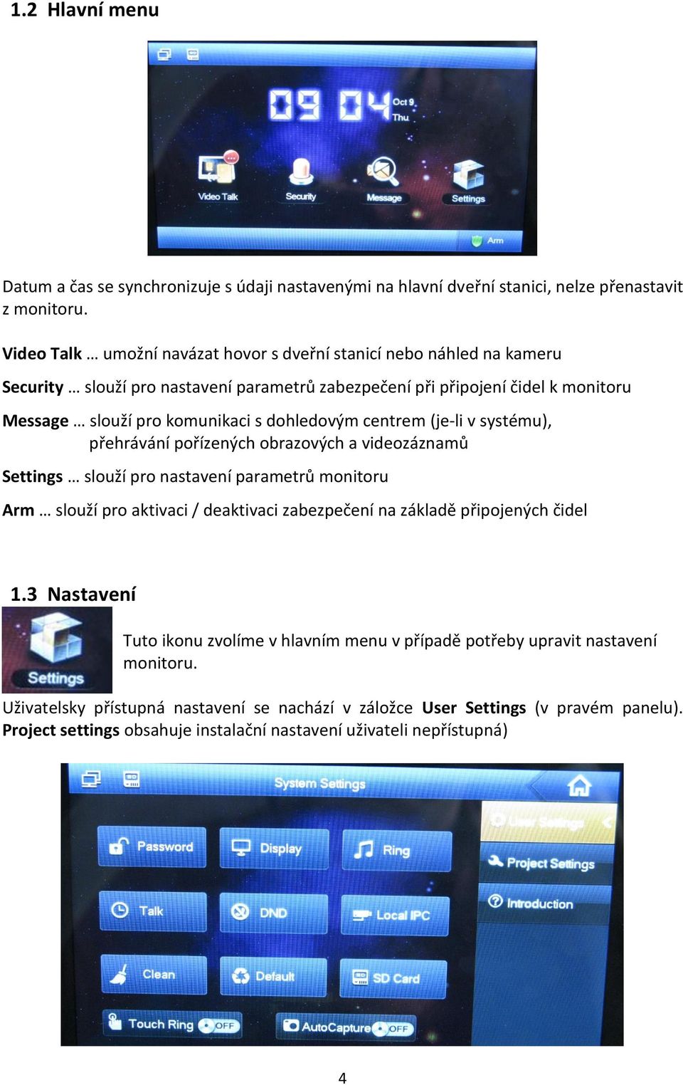 dohledovým centrem (je-li v systému), přehrávání pořízených obrazových a videozáznamů Settings slouží pro nastavení parametrů monitoru Arm slouží pro aktivaci / deaktivaci zabezpečení na