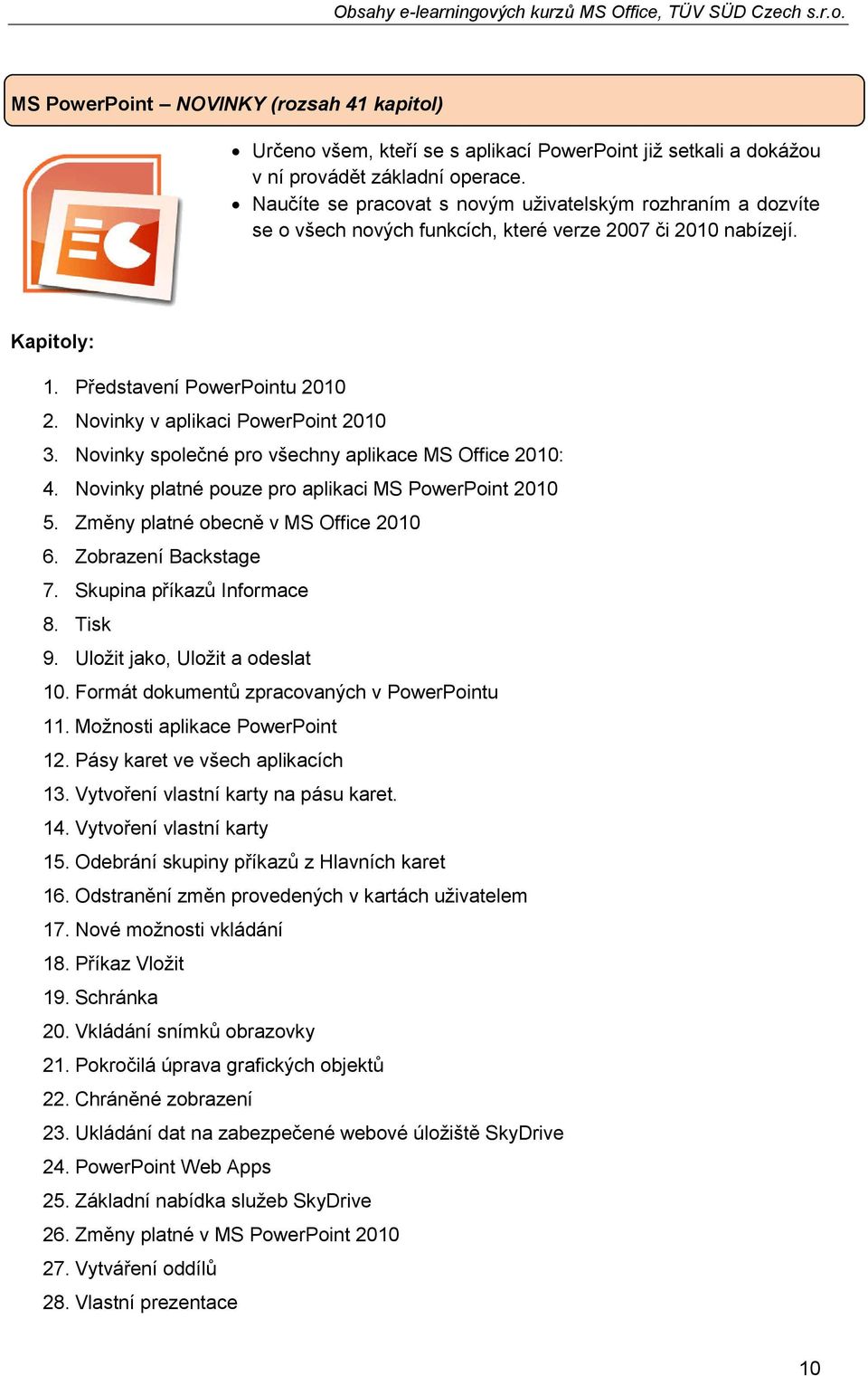Novinky společné pro všechny aplikace MS Office 2010: 4. Novinky platné pouze pro aplikaci MS PowerPoint 2010 5. Změny platné obecně v MS Office 2010 6. Zobrazení Backstage 7.