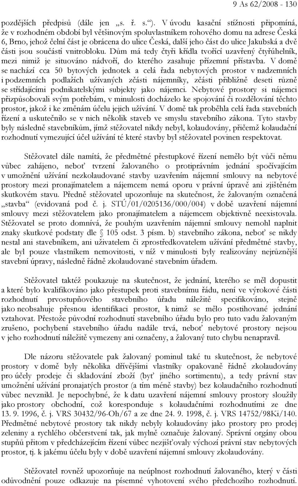 Jakubská a dvě části jsou součástí vnitrobloku. Dům má tedy čtyři křídla tvořící uzavřený čtyřúhelník, mezi nimiž je situováno nádvoří, do kterého zasahuje přízemní přístavba.