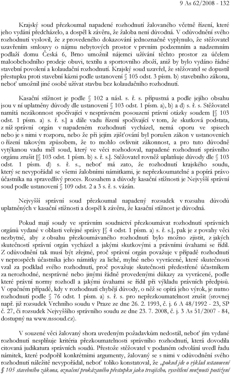 6, Brno umožnil nájemci užívání těchto prostor za účelem maloobchodního prodeje obuvi, textilu a sportovního zboží, aniž by bylo vydáno řádné stavební povolení a kolaudační rozhodnutí.