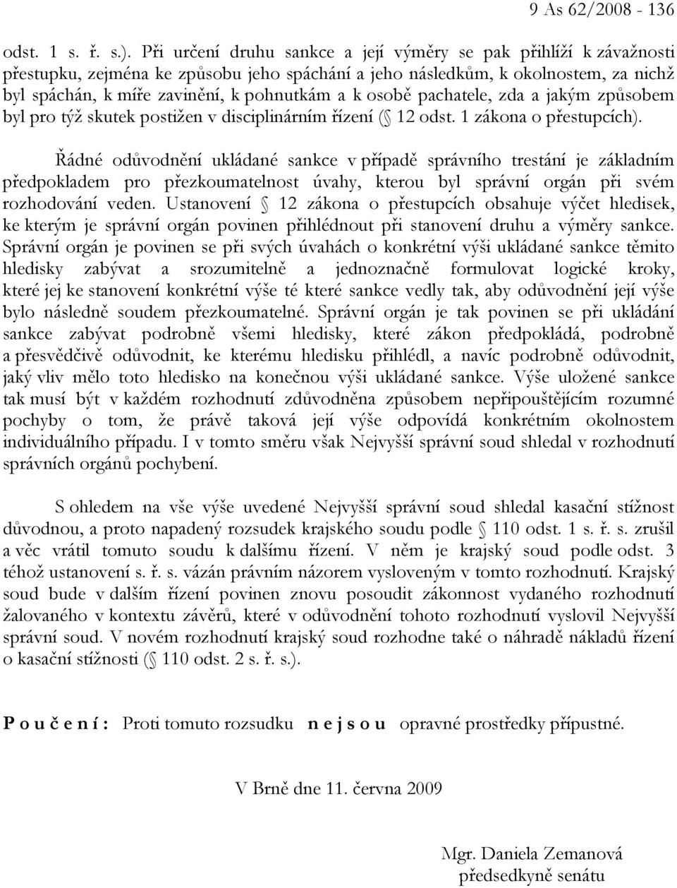 osobě pachatele, zda a jakým způsobem byl pro týž skutek postižen v disciplinárním řízení ( 12 odst. 1 zákona o přestupcích).