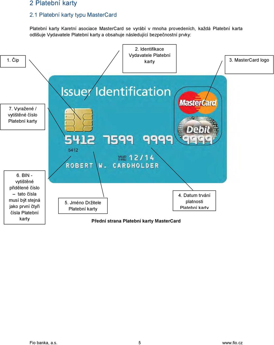 Vydavatele Platební karty a obsahuje následující bezpečnostní prvky: 1. Čip 2. Identifikace Vydavatele Platební karty 3. MasterCard logo 7.