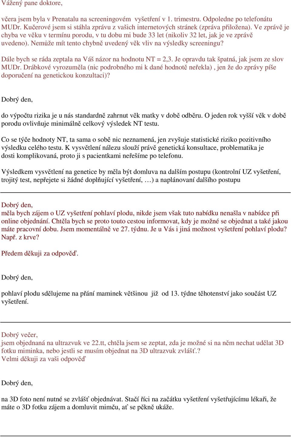 Nemůže mít tento chybně uvedený věk vliv na výsledky screeningu? Dále bych se ráda zeptala na Váš názor na hodnotu NT = 2,3. Je opravdu tak špatná, jak jsem ze slov MUDr.