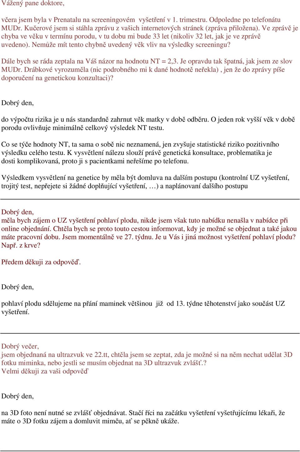 Nemůže mít tento chybně uvedený věk vliv na výsledky screeningu? Dále bych se ráda zeptala na Váš názor na hodnotu NT = 2,3. Je opravdu tak špatná, jak jsem ze slov MUDr.