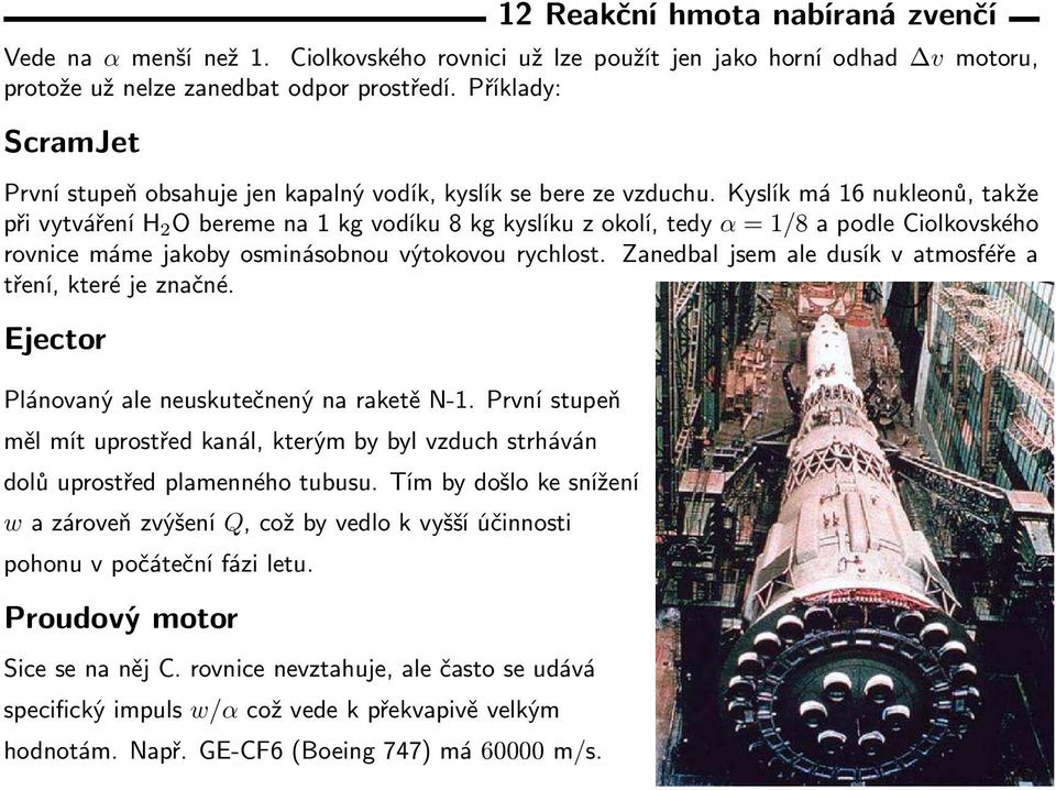 Kyslík má 16 nukleonů, takže při vytváření H 2 O bereme na 1 kg vodíku 8 kg kyslíku z okolí, tedy α = 1/8 a podle Ciolkovského rovnice máme jakoby osminásobnou výtokovou rychlost.