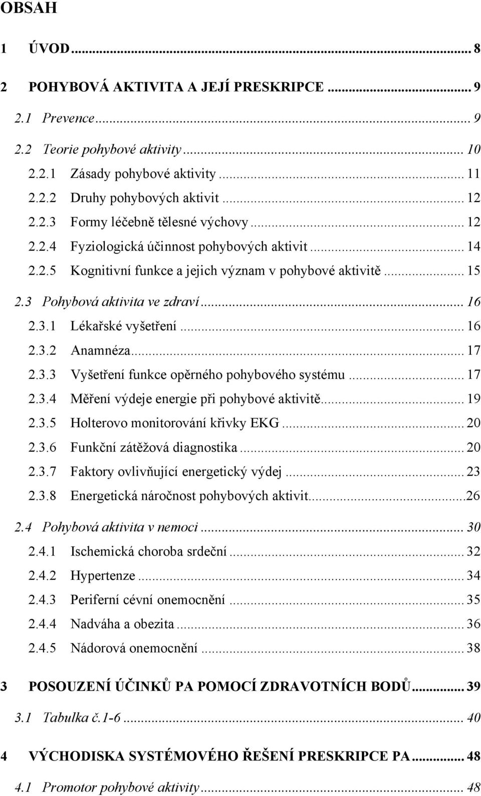 .. 17 2.3.3 Vyšetření funkce opěrného pohybového systému... 17 2.3.4 Měření výdeje energie při pohybové aktivitě... 19 2.3.5 Holterovo monitorování křivky EKG... 20 2.3.6 Funkční zátěžová diagnostika.