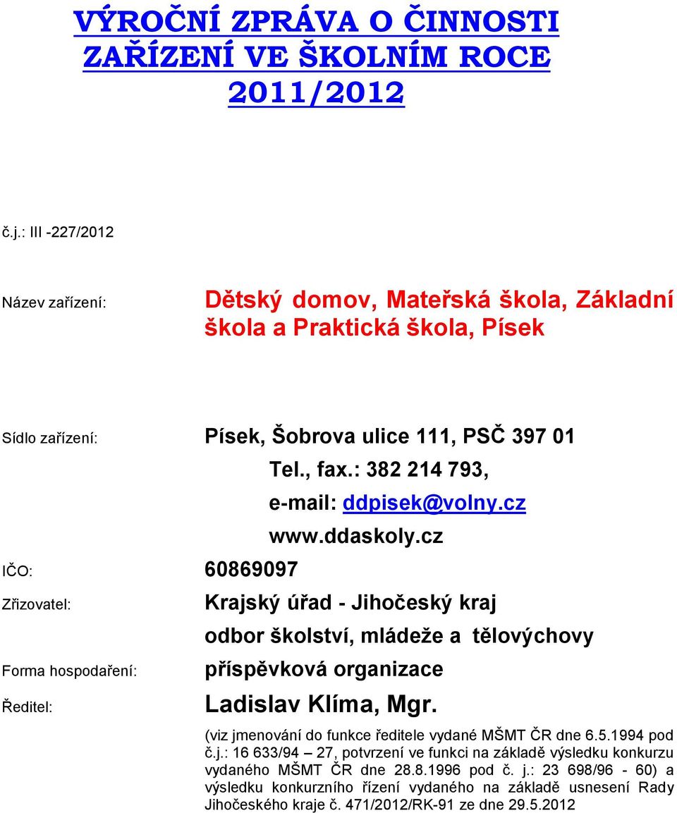 hospodaření: Ředitel: Tel., fax.: 382 214 793, e-mail: ddpisek@volny.cz www.ddaskoly.