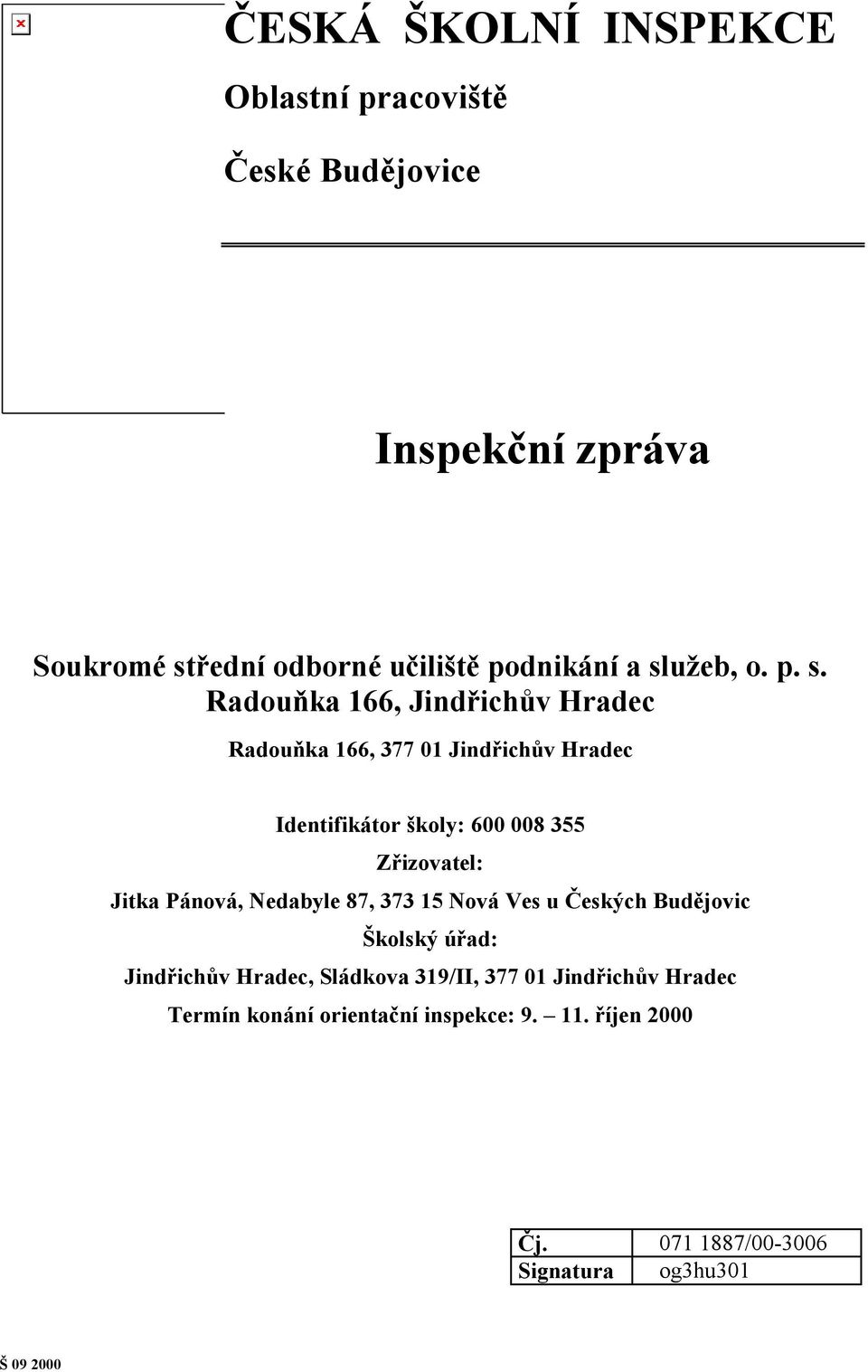 Radouňka 166, Jindřichův Hradec Radouňka 166, 377 01 Jindřichův Hradec Identifikátor školy: 600 008 355 Zřizovatel: Jitka