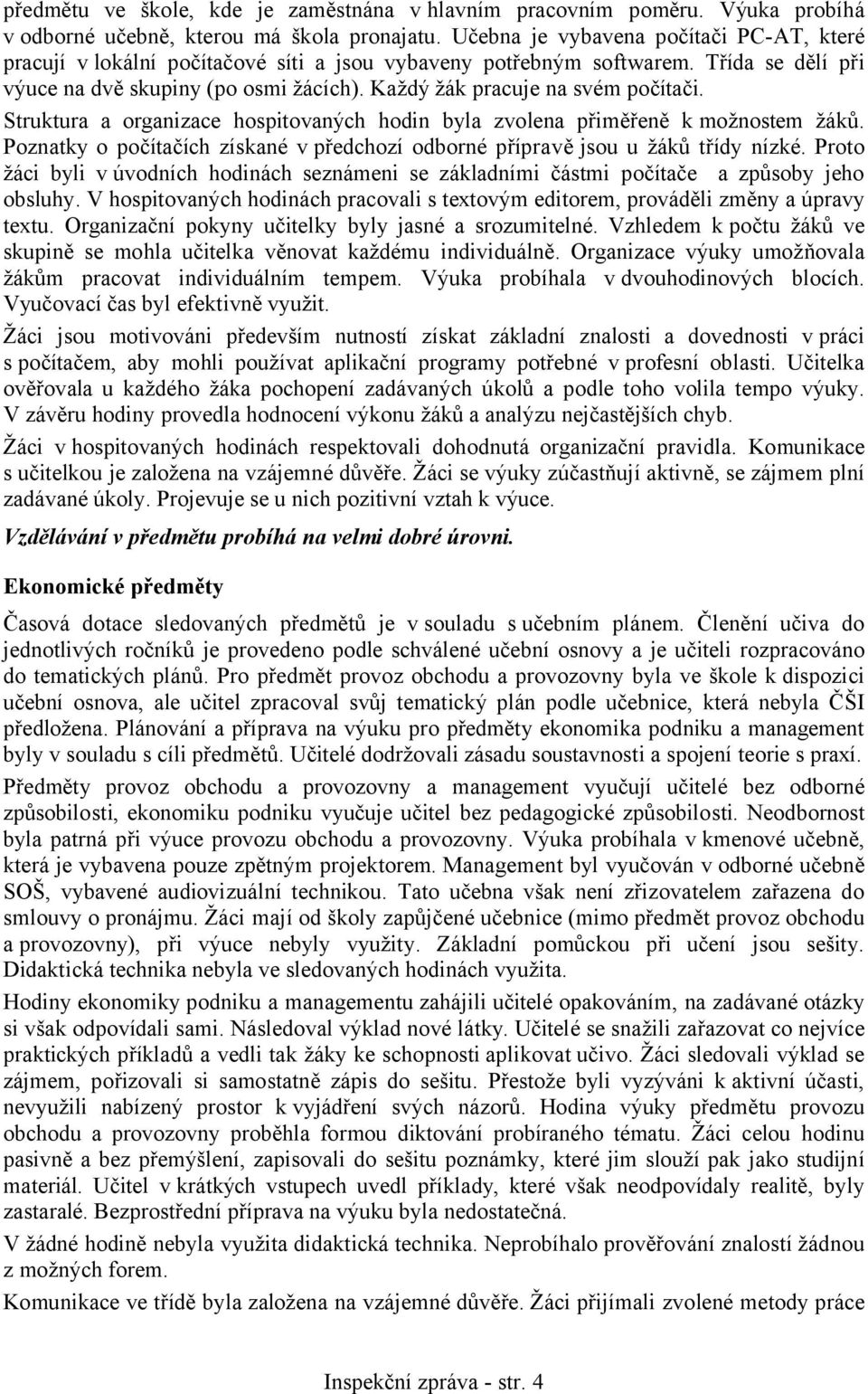 Každý žák pracuje na svém počítači. Struktura a organizace hospitovaných hodin byla zvolena přiměřeně k možnostem žáků.