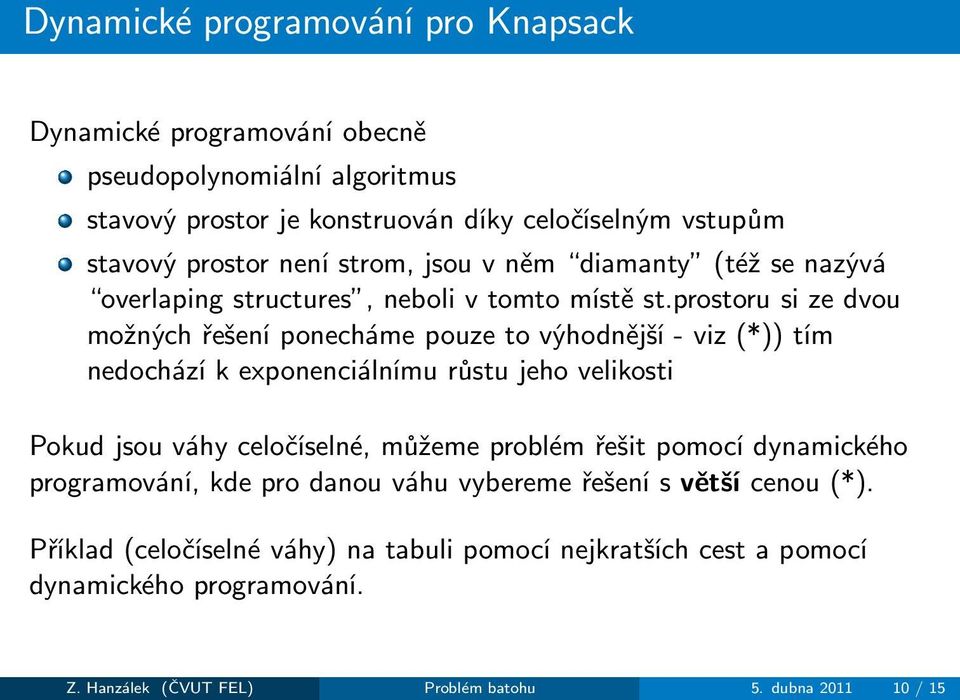 prostoru si ze dvou možných řešení ponecháme pouze to výhodnější- viz(*)) tím nedochází k exponenciálnímu růstu jeho velikosti Pokud jsou váhy celočíselné, můžeme