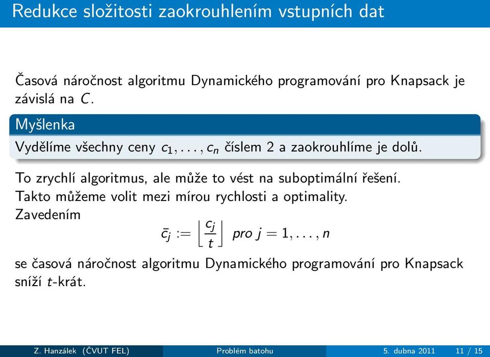 To zrychlí algoritmus, ale může to vést na suboptimální řešení. Takto můžeme volit mezi mírou rychlosti a optimality.