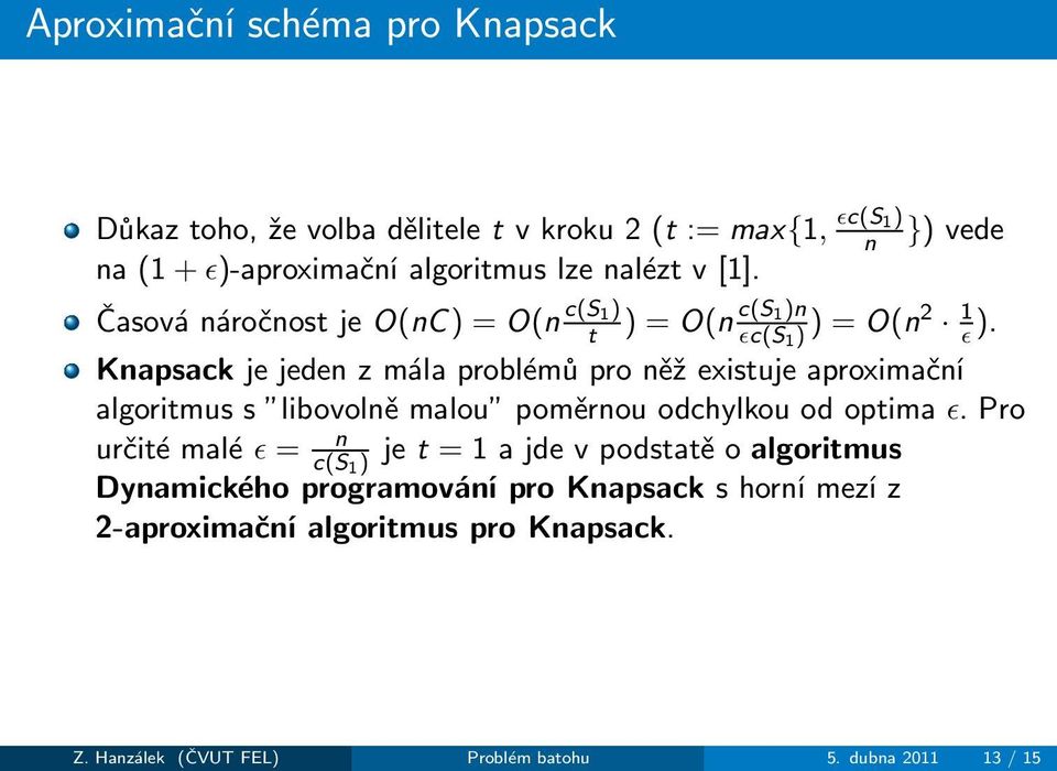 Knapsack je jeden z mála problémů pro něž existuje aproximační algoritmus s libovolně malou poměrnou odchylkou od optima ǫ.