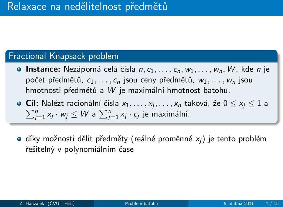 ..,w n jsou hmotnosti předmětů a W je maximální hmotnost batohu. Cíl:Naléztracionálníčíslax 1,...,x j,.