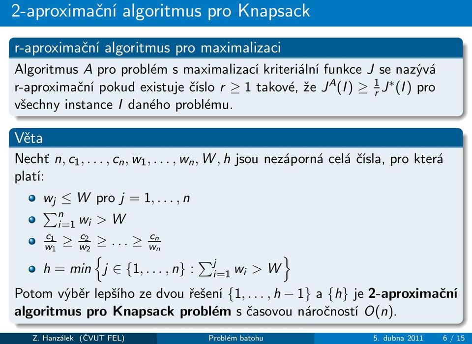 ..,w n,w,hjsounezápornáceláčísla,prokterá platí: w j Wproj =1,...,n n i=1 w i >W c 1 w 1 c 2 h =min w 2... cn w { n j {1,.