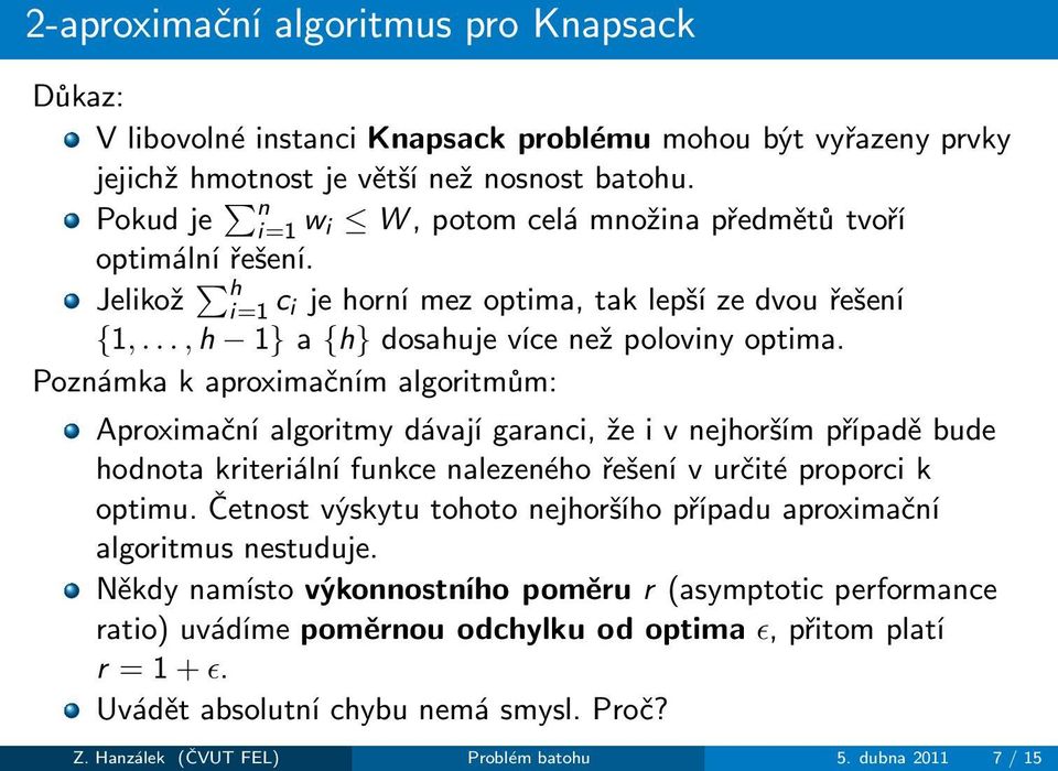 Poznámka k aproximačním algoritmům: Aproximační algoritmy dávají garanci, že i v nejhorším případě bude hodnota kriteriální funkce nalezeného řešení v určité proporci k optimu.