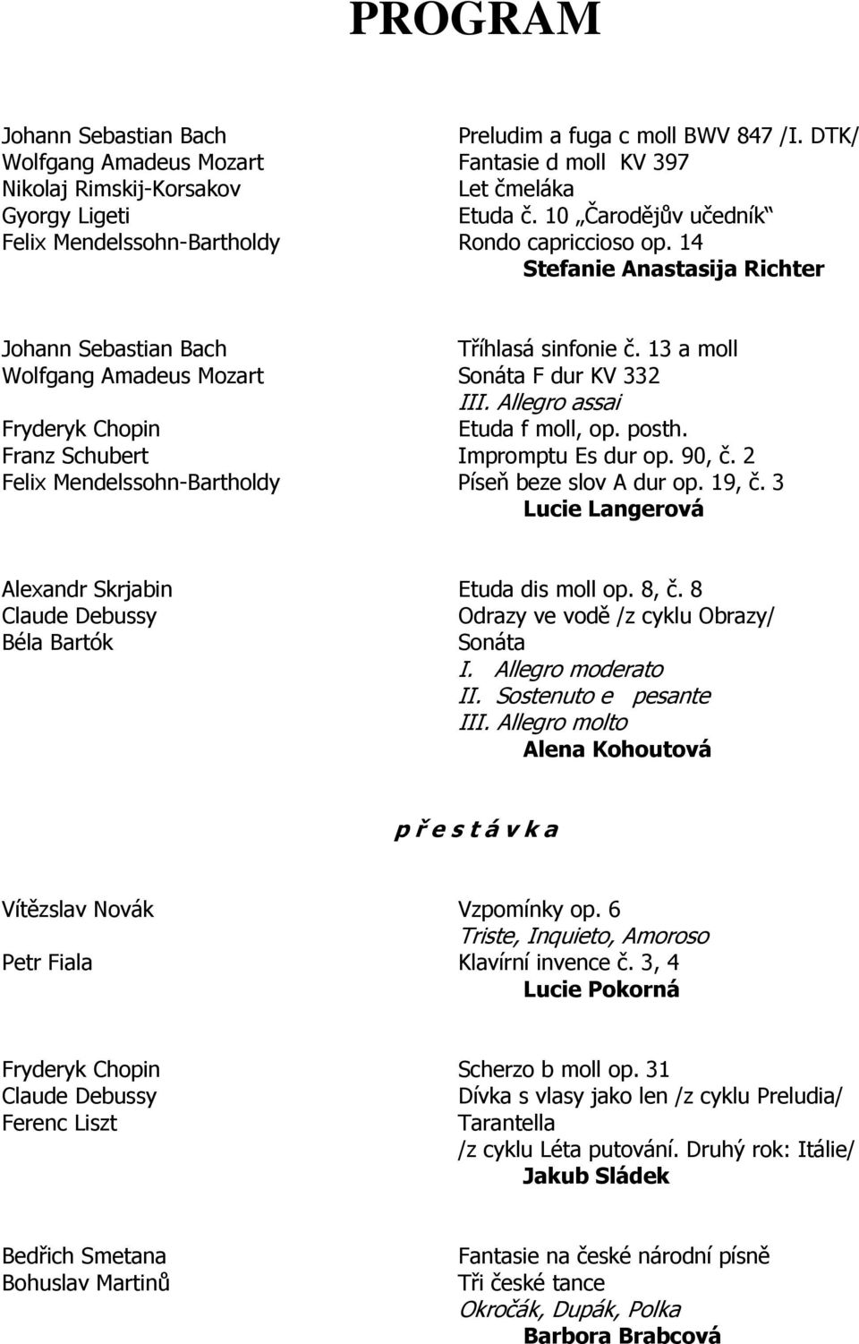 13 a moll Wolfgang Amadeus Mozart Sonáta F dur KV 332 III. Allegro assai Fryderyk Chopin Etuda f moll, op. posth. Franz Schubert Impromptu Es dur op. 90, č.