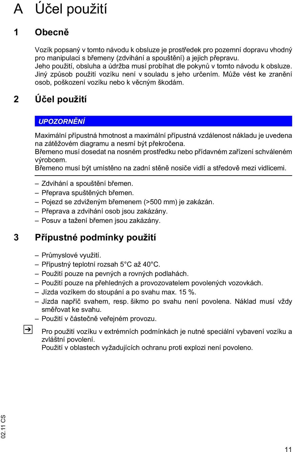 M že vést ke zran ní osob, poškození vozíku nebo k v cným škodám.