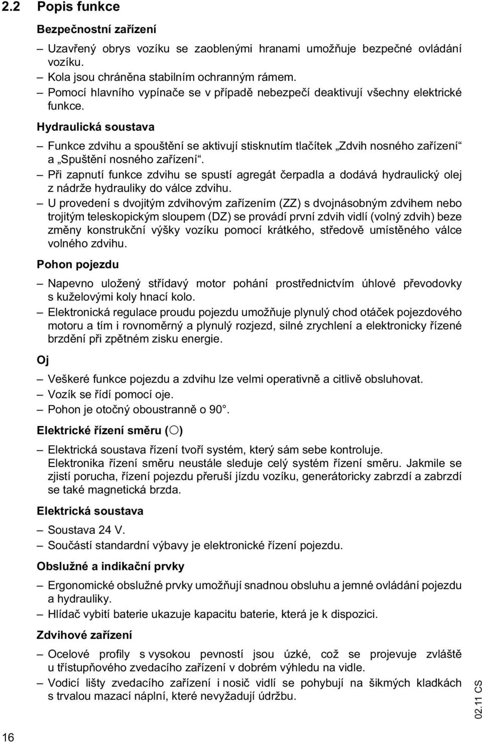 Hydraulická soustava Funkce zdvihu a spoušt ní se aktivují stisknutím tla ítek Zdvih nosného za ízení a Spušt ní nosného za ízení.