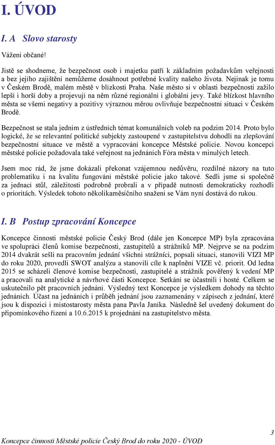 Nejinak je tomu v Českém Brodě, malém městě v blízkosti Praha. Naše město si v oblasti bezpečnosti zažilo lepší i horší doby a projevují na něm různé regionální i globální jevy.