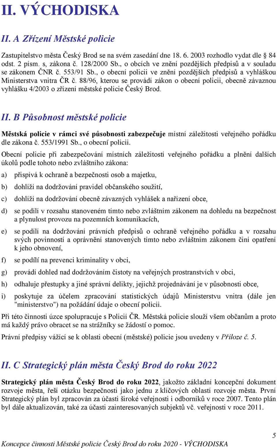 88/96, kterou se provádí zákon o obecní policii, obecně závaznou vyhlášku 4/2003 o zřízení městské policie Český Brod. II.