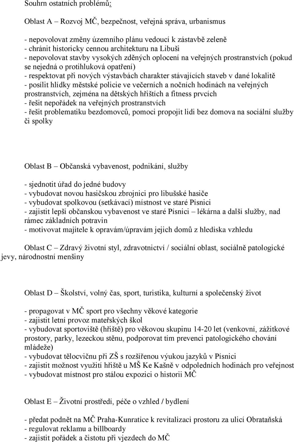 posílit hlídky městské policie ve večerních a nočních hodinách na veřejných prostranstvích, zejména na dětských hřištích a fitness prvcích - řešit nepořádek na veřejných prostranstvích - řešit